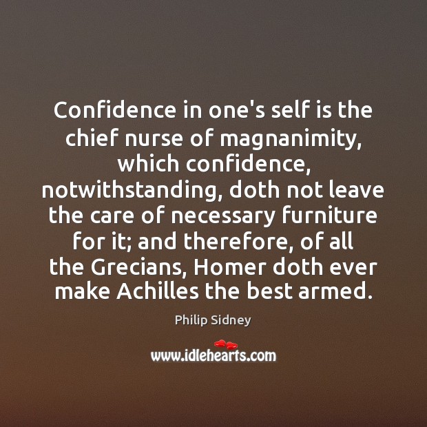 Confidence in one’s self is the chief nurse of magnanimity, which confidence, Philip Sidney Picture Quote