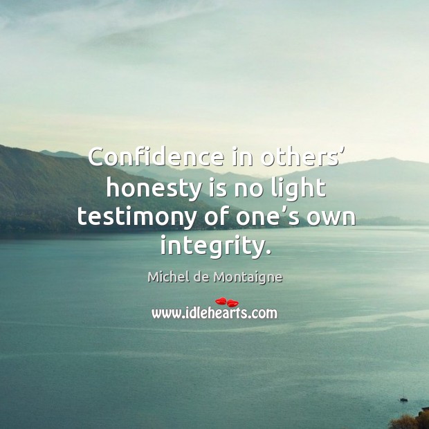 Confidence in others’ honesty is no light testimony of one’s own integrity. Image