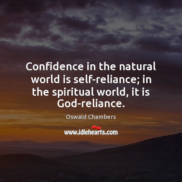 Confidence in the natural world is self-reliance; in the spiritual world, it Oswald Chambers Picture Quote