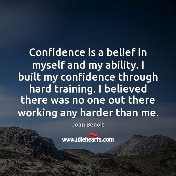 Confidence is a belief in myself and my ability. I built my Joan Benoit Picture Quote