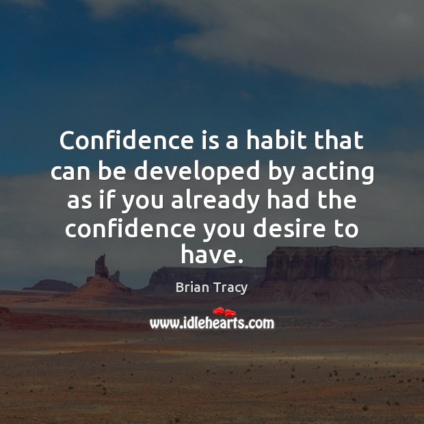 Confidence is a habit that can be developed by acting as if Brian Tracy Picture Quote