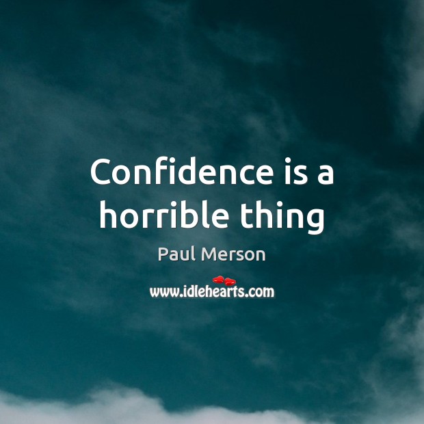Confidence is a horrible thing Image