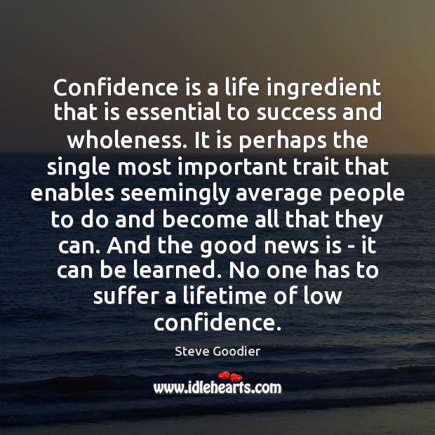 Confidence is a life ingredient that is essential to success and wholeness. Steve Goodier Picture Quote