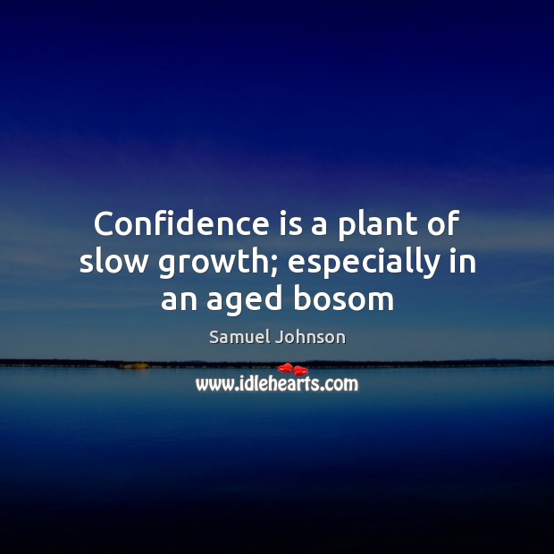 Confidence is a plant of slow growth; especially in an aged bosom Image