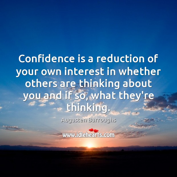Confidence is a reduction of your own interest in whether others are Augusten Burroughs Picture Quote