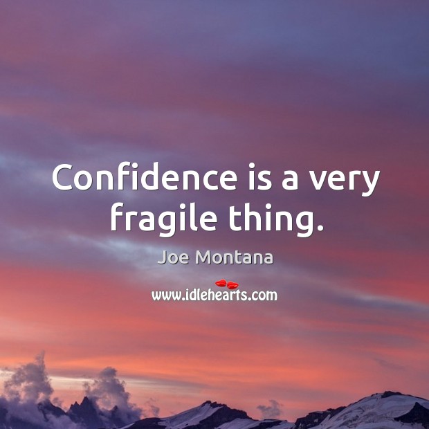 Confidence is a very fragile thing. Joe Montana Picture Quote
