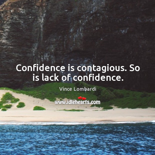 Confidence is contagious. So is lack of confidence. Image