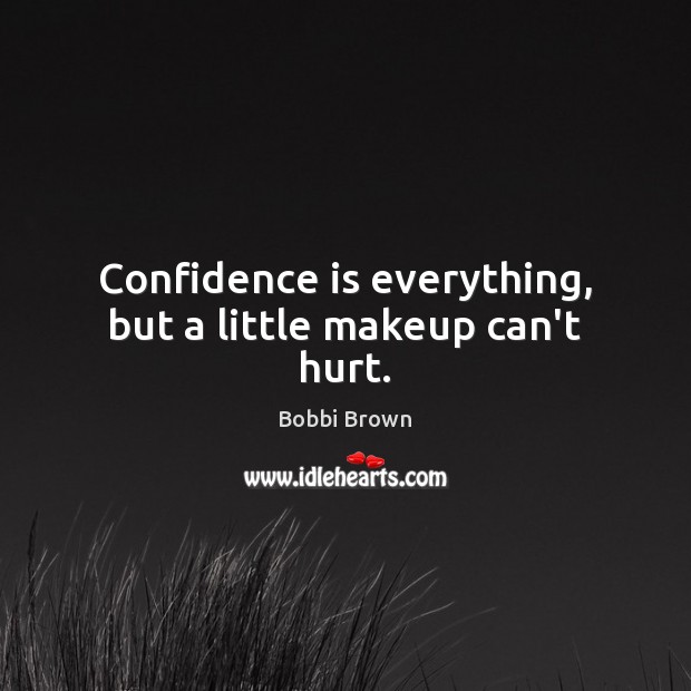 Confidence is everything, but a little makeup can’t hurt. Bobbi Brown Picture Quote