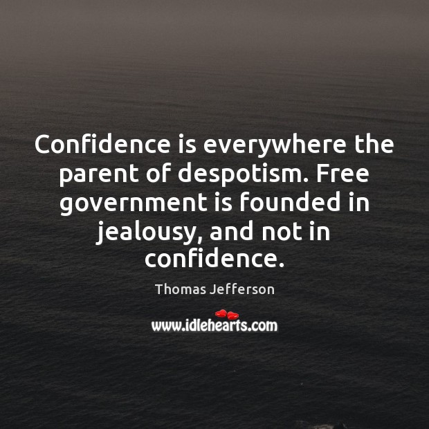 Confidence is everywhere the parent of despotism. Free government is founded in Image