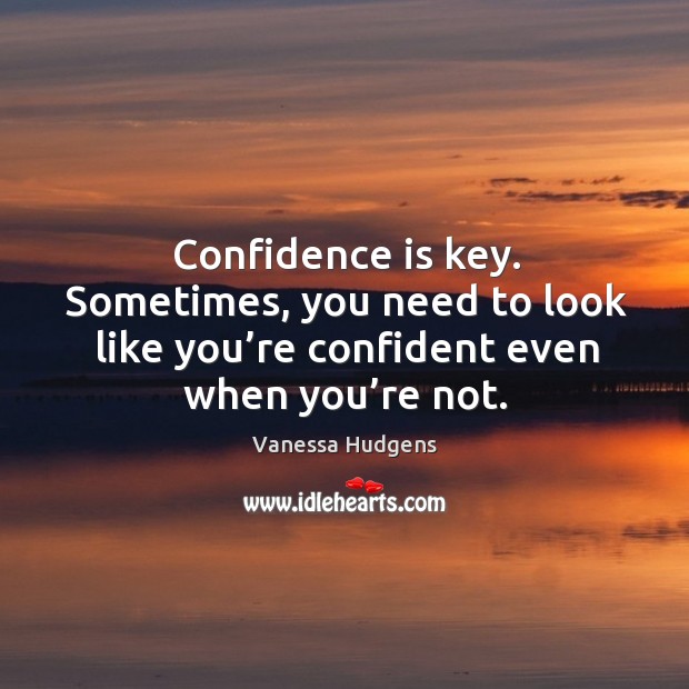 Confidence is key. Sometimes, you need to look like you’re confident even when you’re not. Image