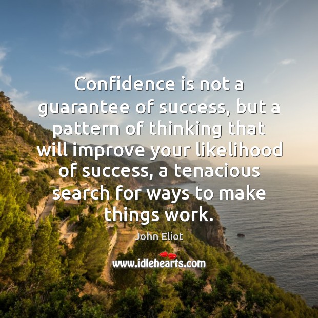 Confidence is not a guarantee of success, but a pattern of thinking John Eliot Picture Quote
