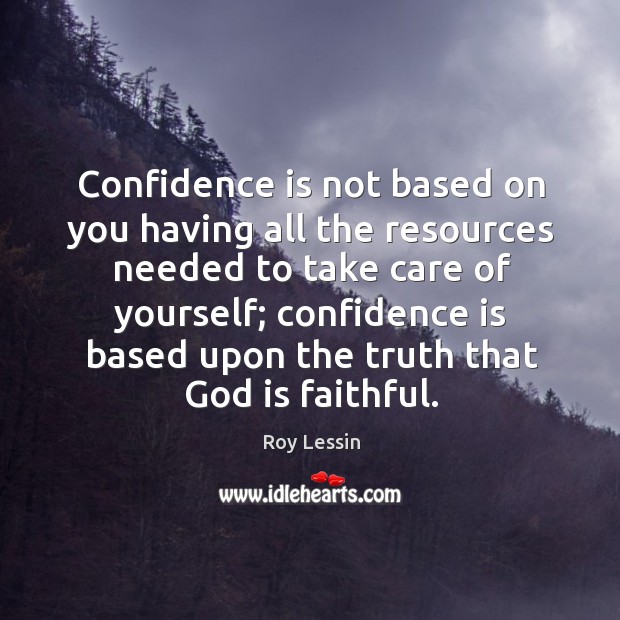 Confidence is not based on you having all the resources needed to Roy Lessin Picture Quote