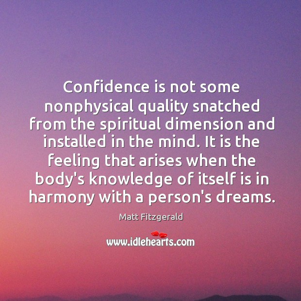 Confidence is not some nonphysical quality snatched from the spiritual dimension and Matt Fitzgerald Picture Quote