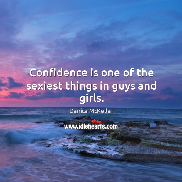 Confidence is one of the sexiest things in guys and girls. Danica McKellar Picture Quote