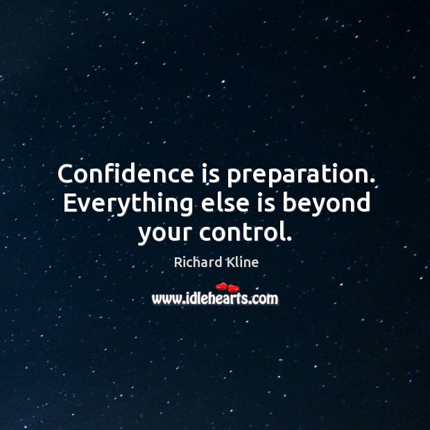 Confidence is preparation. Everything else is beyond your control. Image