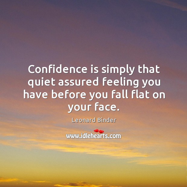 Confidence is simply that quiet assured feeling you have before you fall Image