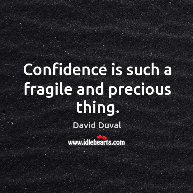Confidence is such a fragile and precious thing. David Duval Picture Quote