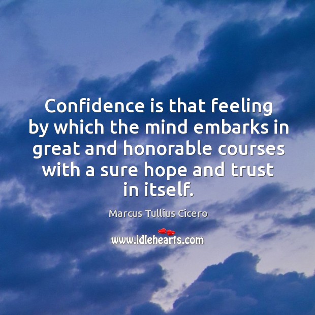 Confidence is that feeling by which the mind embarks in great Marcus Tullius Cicero Picture Quote