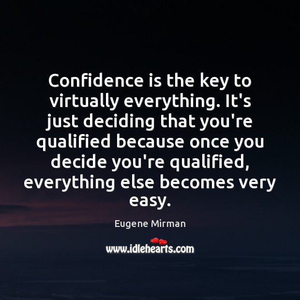 Confidence is the key to virtually everything. It’s just deciding that you’re Eugene Mirman Picture Quote