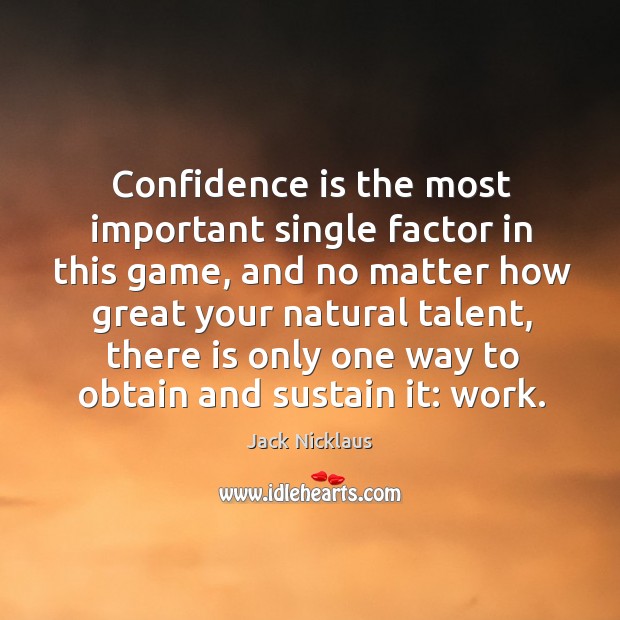 Confidence is the most important single factor in this game, and no matter how great your natural talent.. Confidence Quotes Image