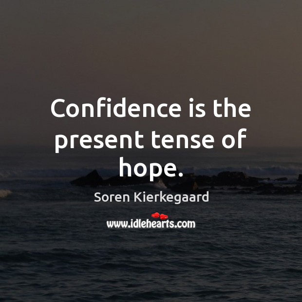 Confidence is the present tense of hope. Soren Kierkegaard Picture Quote
