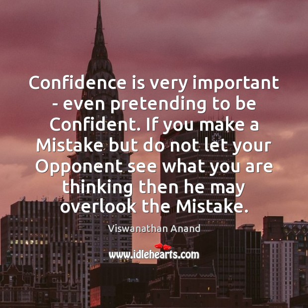 Confidence is very important – even pretending to be Confident. If you Viswanathan Anand Picture Quote