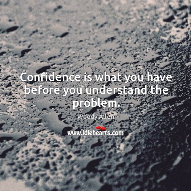 Confidence is what you have before you understand the problem. Image