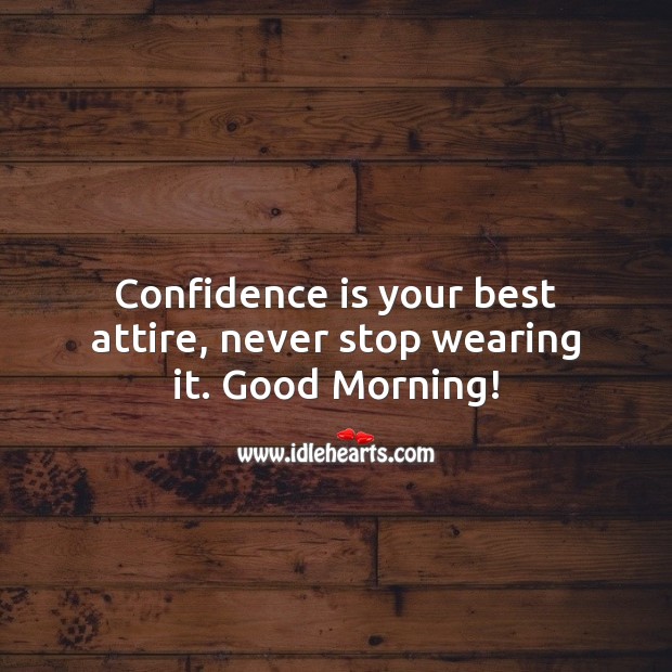 Confidence is your best attire, never stop wearing it. Good Morning Quotes Image