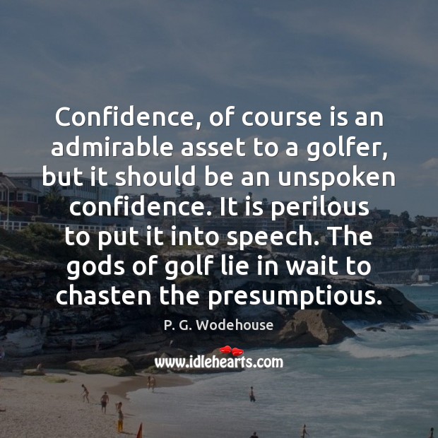 Confidence, of course is an admirable asset to a golfer, but it P. G. Wodehouse Picture Quote