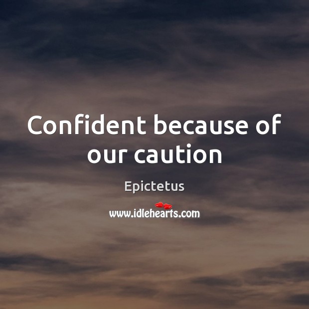 Confident because of our caution Epictetus Picture Quote