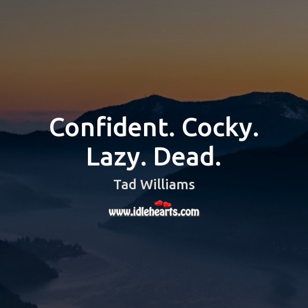 Confident. Cocky. Lazy. Dead. Tad Williams Picture Quote