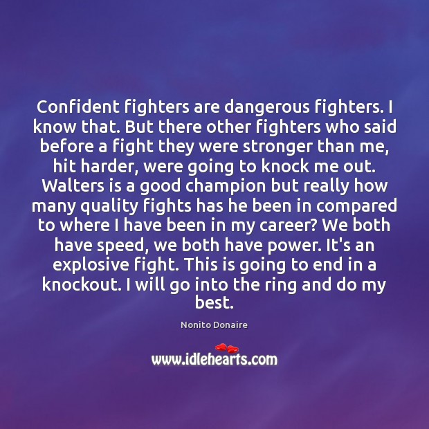 Confident fighters are dangerous fighters. I know that. But there other fighters Nonito Donaire Picture Quote