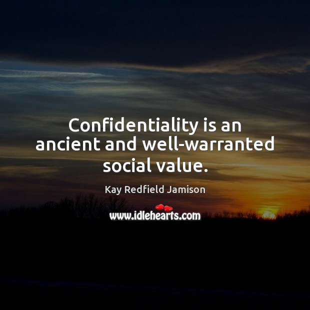 Confidentiality is an ancient and well-warranted social value. Kay Redfield Jamison Picture Quote