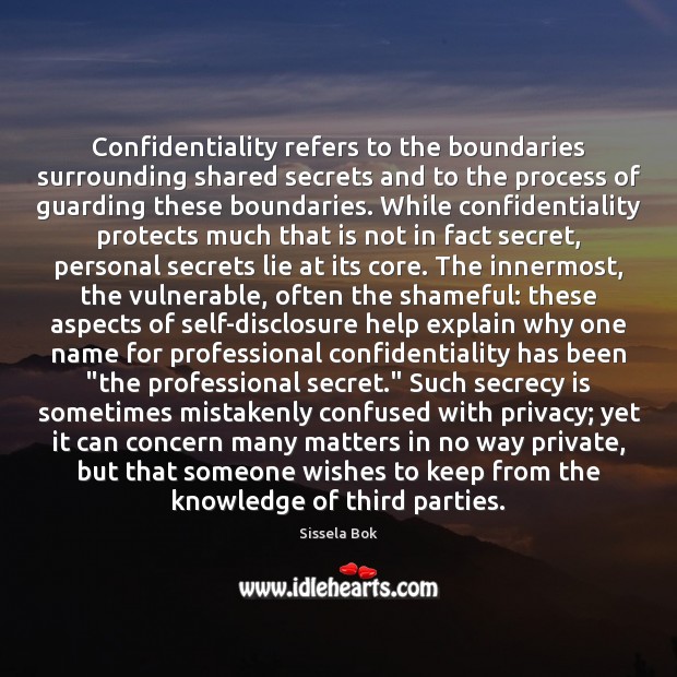 Confidentiality refers to the boundaries surrounding shared secrets and to the process Sissela Bok Picture Quote