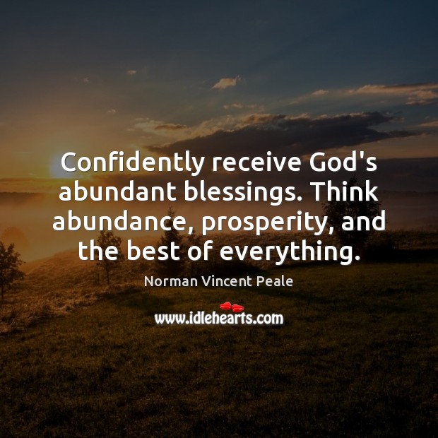 Confidently receive God’s abundant blessings. Think abundance, prosperity, and the best of Norman Vincent Peale Picture Quote