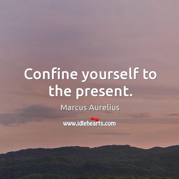 Confine yourself to the present. Marcus Aurelius Picture Quote