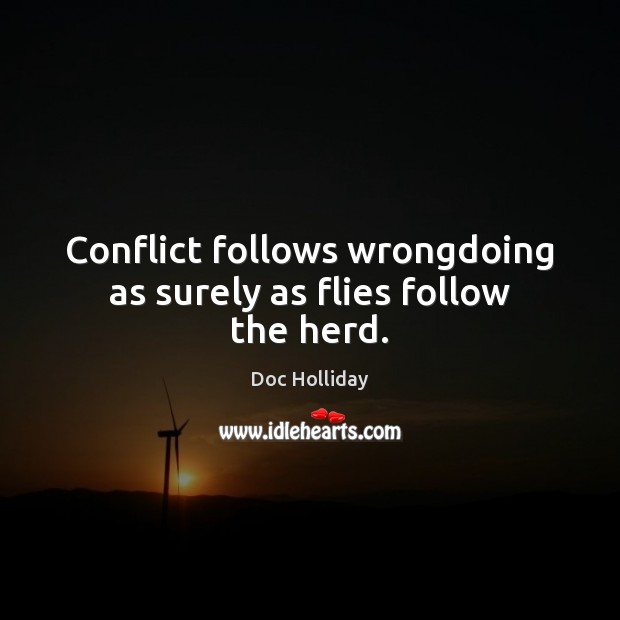 Conflict follows wrongdoing as surely as flies follow the herd. Doc Holliday Picture Quote