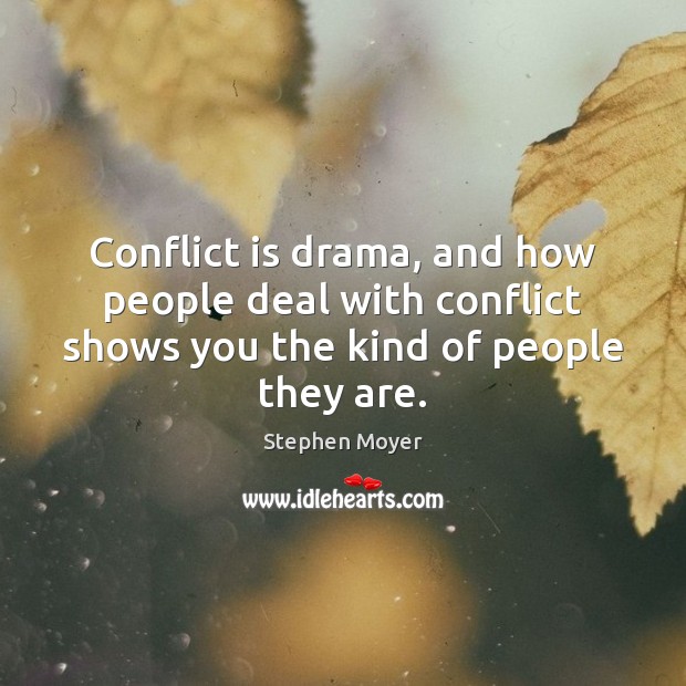 Conflict is drama, and how people deal with conflict shows you the Stephen Moyer Picture Quote