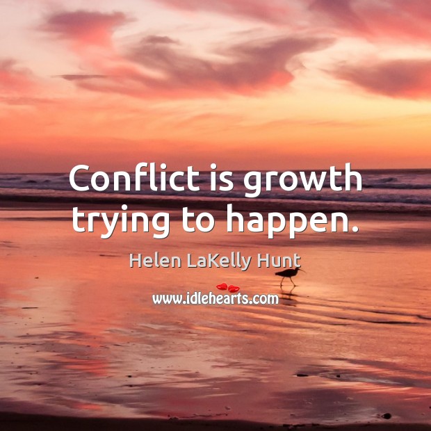 Conflict is growth trying to happen. Helen LaKelly Hunt Picture Quote