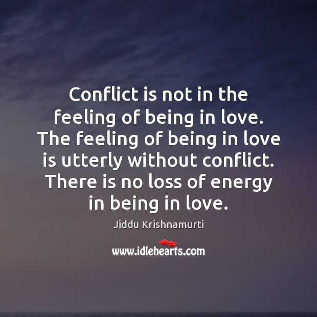 Conflict is not in the feeling of being in love. The feeling Jiddu Krishnamurti Picture Quote