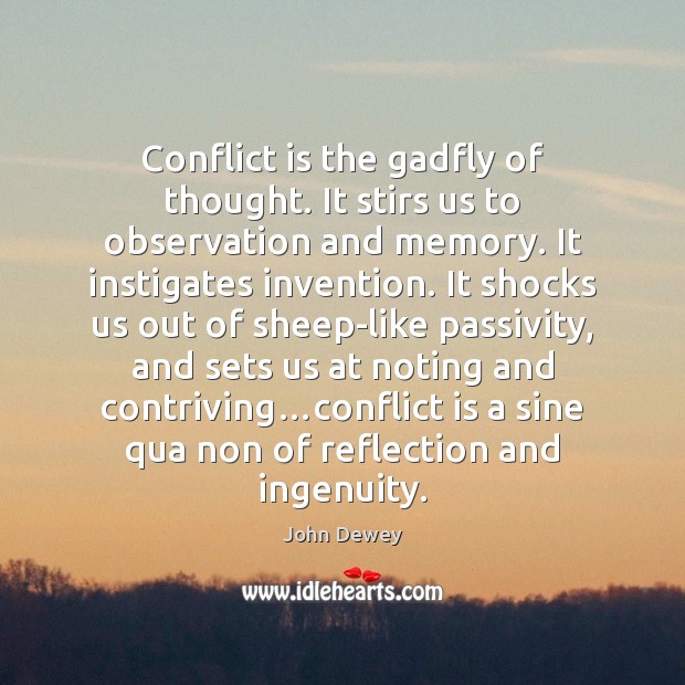 Conflict is the gadfly of thought. It stirs us to observation and John Dewey Picture Quote