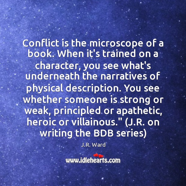 Conflict is the microscope of a book. When it’s trained on a J.R. Ward Picture Quote