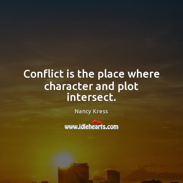 Conflict is the place where character and plot intersect. Nancy Kress Picture Quote