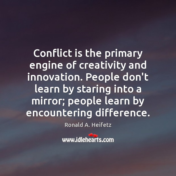 Conflict is the primary engine of creativity and innovation. People don’t learn Image