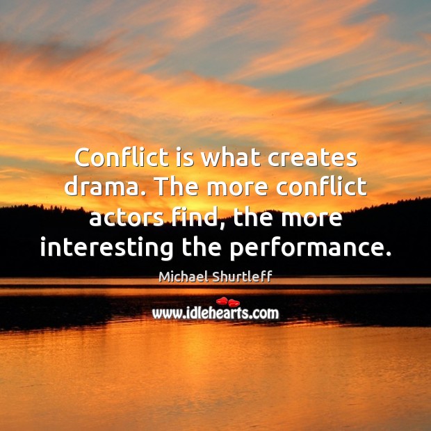 Conflict is what creates drama. The more conflict actors find, the more Image