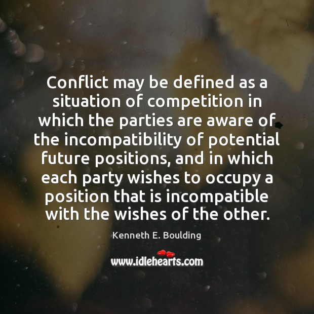 Conflict may be defined as a situation of competition in which the Kenneth E. Boulding Picture Quote