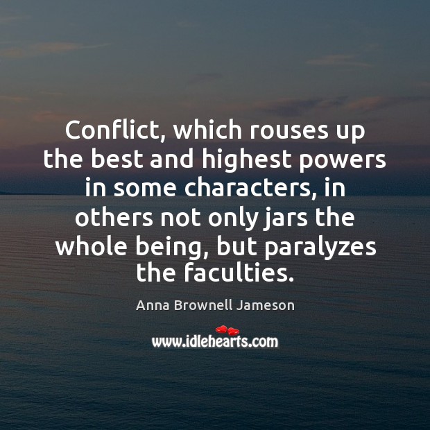 Conflict, which rouses up the best and highest powers in some characters, Anna Brownell Jameson Picture Quote