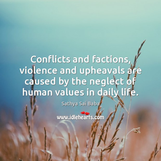 Conflicts and factions, violence and upheavals are caused by the neglect of Sathya Sai Baba Picture Quote
