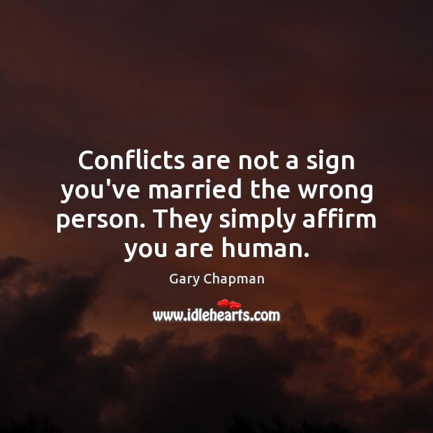 Conflicts are not a sign you’ve married the wrong person. They simply Gary Chapman Picture Quote
