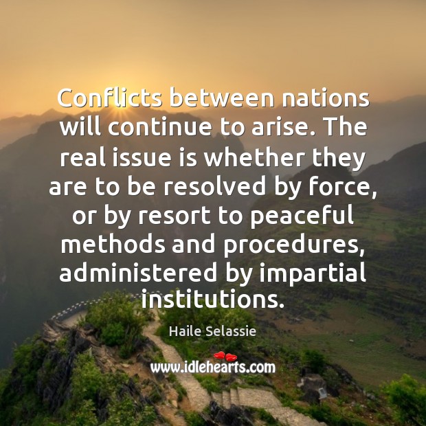 Conflicts between nations will continue to arise. The real issue is whether Image